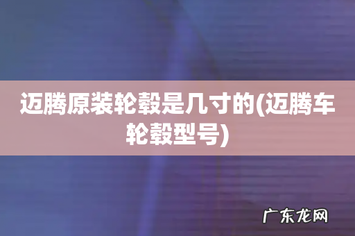 迈腾车轮毂型号 迈腾原装轮毂是几寸的