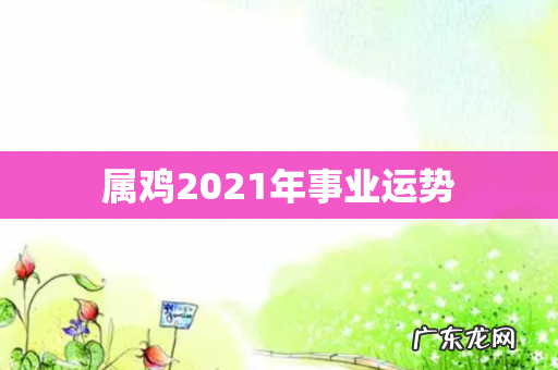 属鸡2021年事业运势