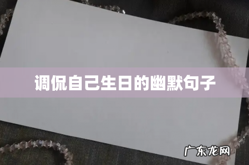 调侃自己生日的幽默句子