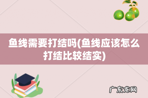 鱼线应该怎么打结比较结实 鱼线需要打结吗