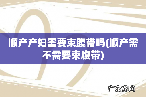 顺产需不需要束腹带 顺产产妇需要束腹带吗