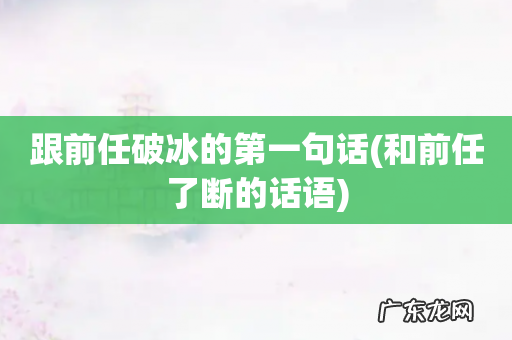 和前任了断的话语 跟前任破冰的第一句话