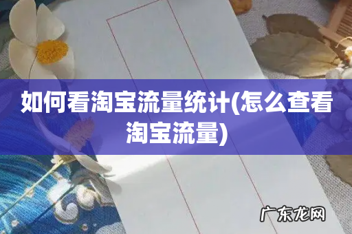 怎么查看淘宝流量 如何看淘宝流量统计