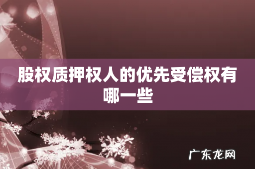 股权质押权人的优先受偿权有哪一些