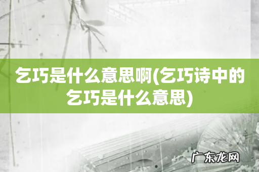 乞巧诗中的乞巧是什么意思 乞巧是什么意思啊