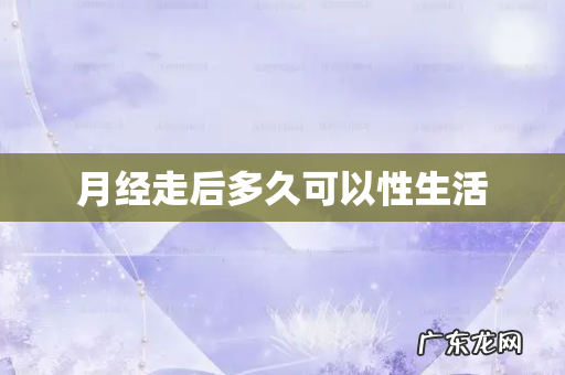 月经走后多久可以性生活