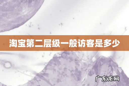 淘宝第二层级一般访客是多少