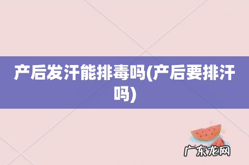 产后要排汗吗 产后发汗能排毒吗