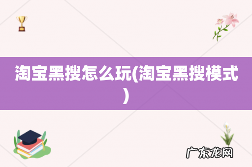 淘宝黑搜模式 淘宝黑搜怎么玩