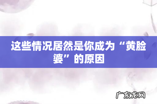 这些情况居然是你成为“黄脸婆”的原因