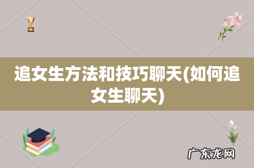 如何追女生聊天 追女生方法和技巧聊天