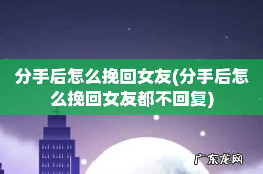 分手后怎么挽回女友都不回复 分手后怎么挽回女友