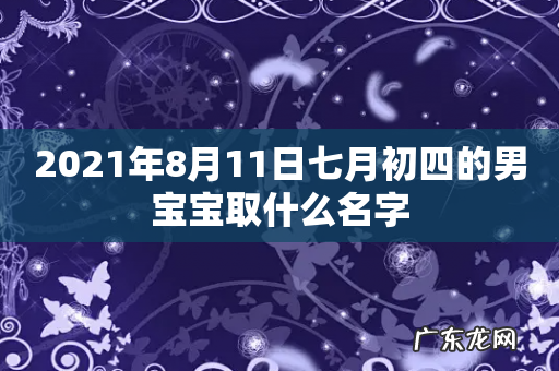 2021年8月11日七月初四的男宝宝取什么名字