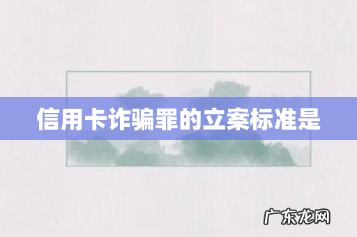 信用卡诈骗罪的立案标准是
