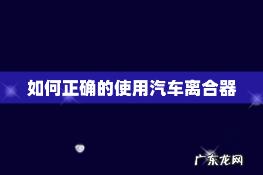 如何正确的使用汽车离合器