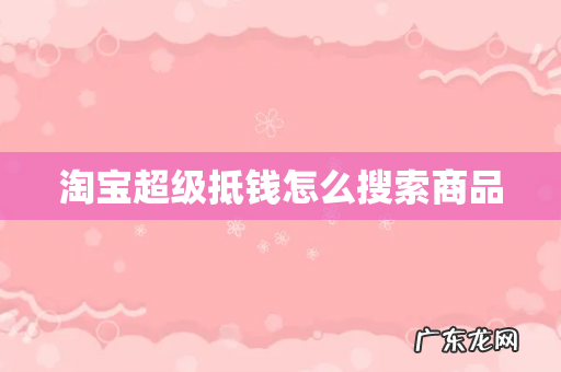淘宝超级抵钱怎么搜索商品