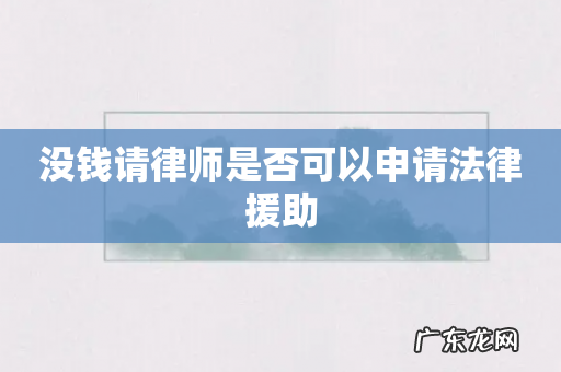 没钱请律师是否可以申请法律援助