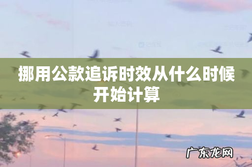 挪用公款追诉时效从什么时候开始计算