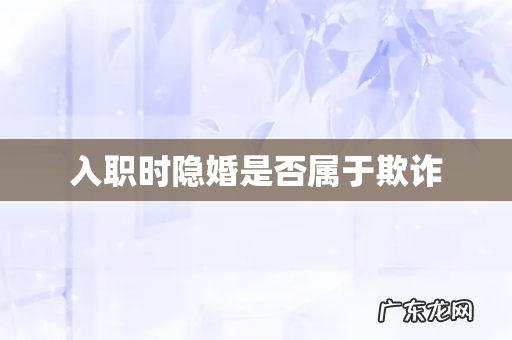 入职时隐婚是否属于欺诈