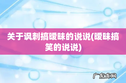 暧昧搞笑的说说 关于讽刺搞暧昧的说说