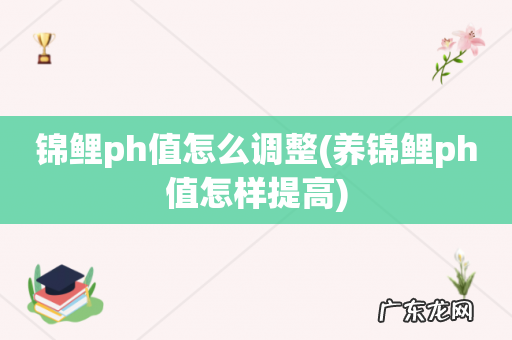 养锦鲤ph值怎样提高 锦鲤ph值怎么调整