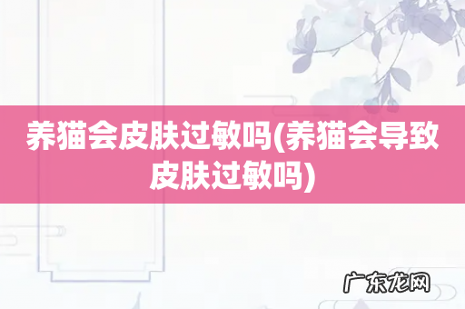 养猫会导致皮肤过敏吗 养猫会皮肤过敏吗