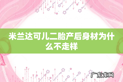 米兰达可儿二胎产后身材为什么不走样