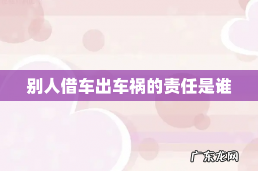 别人借车出车祸的责任是谁