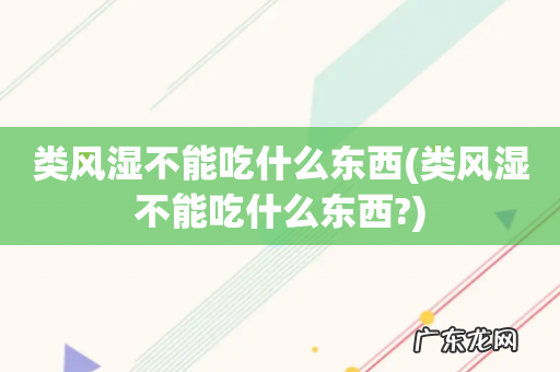 类风湿不能吃什么东西? 类风湿不能吃什么东西