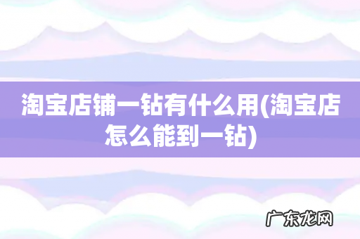淘宝店怎么能到一钻 淘宝店铺一钻有什么用