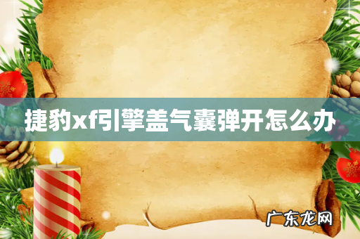 捷豹xf引擎盖气囊弹开怎么办