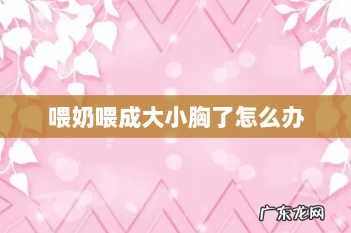 喂奶喂成大小胸了怎么办