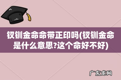 钗钏金命是什么意思?这个命好不好 钗钏金命命带正印吗