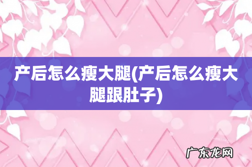 产后怎么瘦大腿跟肚子 产后怎么瘦大腿