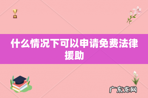 什么情况下可以申请免费法律援助