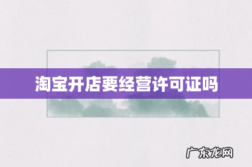 淘宝开店要经营许可证吗