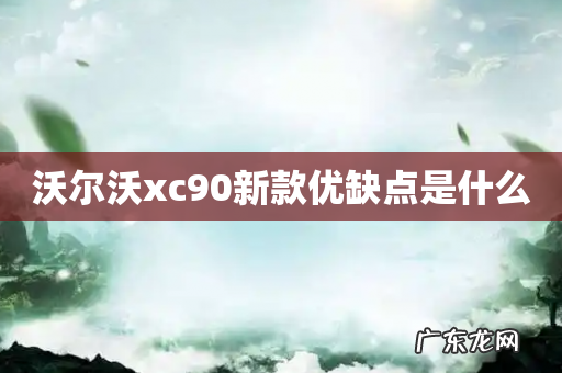 沃尔沃xc90新款优缺点是什么