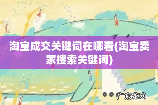 淘宝卖家搜索关键词 淘宝成交关键词在哪看