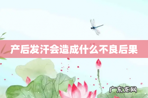 产后发汗会造成什么不良后果