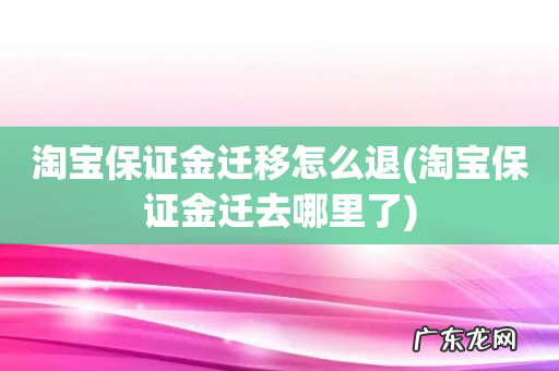 淘宝保证金迁去哪里了 淘宝保证金迁移怎么退