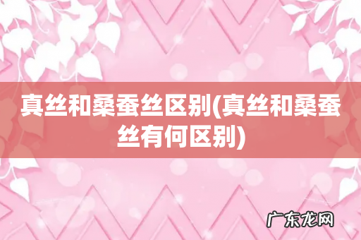 真丝和桑蚕丝有何区别 真丝和桑蚕丝区别