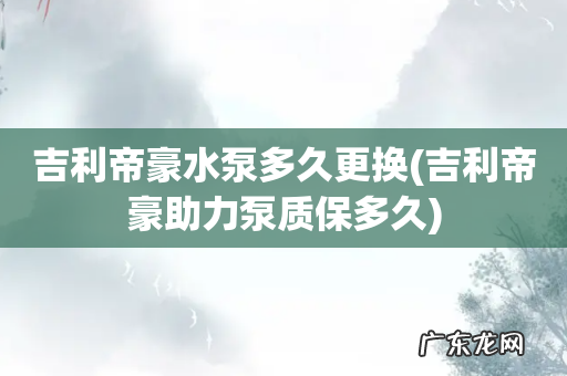吉利帝豪助力泵质保多久 吉利帝豪水泵多久更换