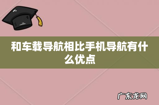 和车载导航相比手机导航有什么优点