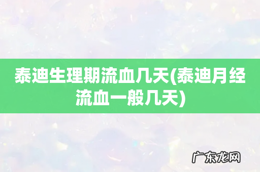 泰迪月经流血一般几天 泰迪生理期流血几天