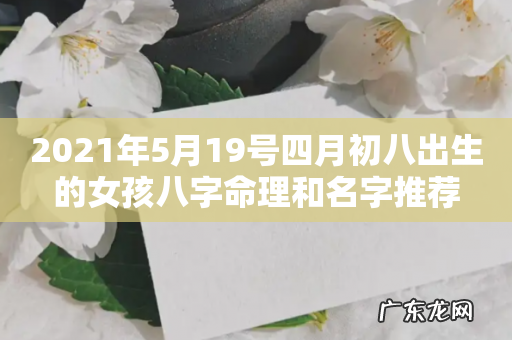 2021年5月19号四月初八出生的女孩八字命理和名字推荐