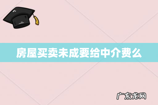 房屋买卖未成要给中介费么