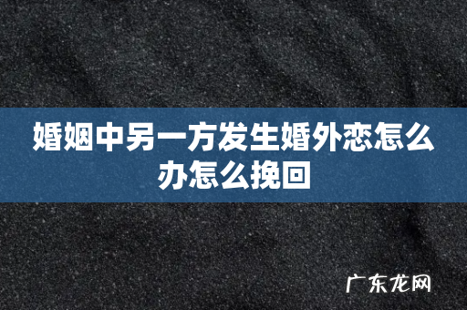 婚姻中另一方发生婚外恋怎么办怎么挽回