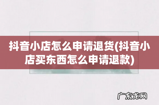 抖音小店买东西怎么申请退款 抖音小店怎么申请退货