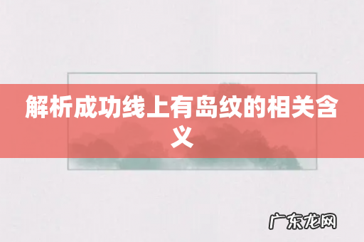 解析成功线上有岛纹的相关含义