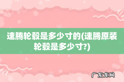 速腾原装轮毂是多少寸? 速腾轮毂是多少寸的